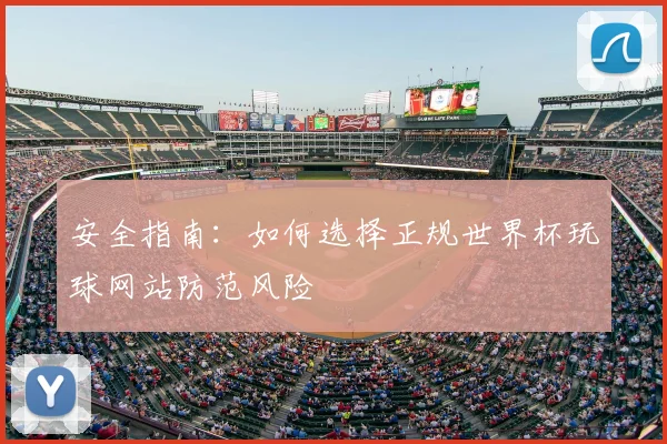 安全指南：如何选择正规世界杯玩球网站防范风险